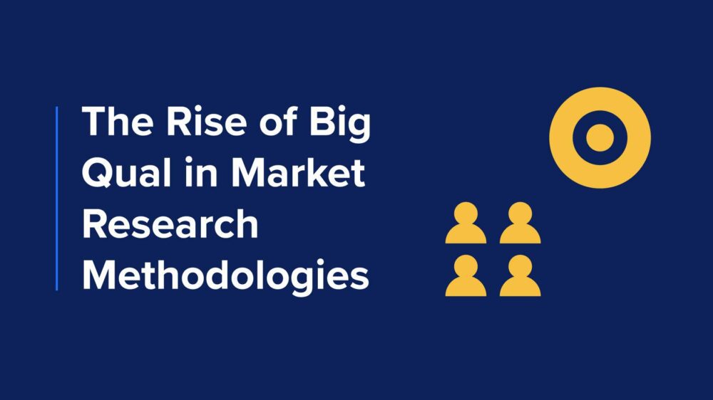 The rise of big qual in market research methodologies